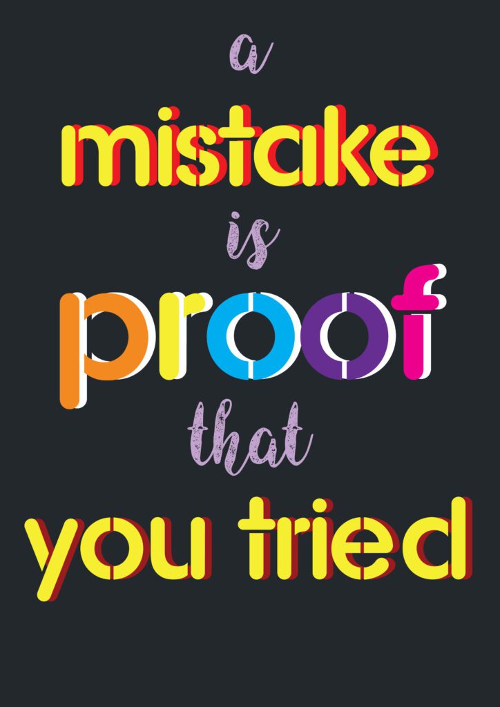 a mistake is proof that you tried